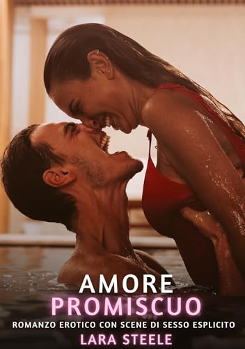 Amore Promiscuo: Romanzo Erotico con Scene di Sesso Esplicito (Raccolta di Romanzi di Passione per Adulti e per Coppie. Trame Sexy e Hot. Vietato ai ... Storie Erotiche Hard con Scene Esplicite.) von Lara Steele