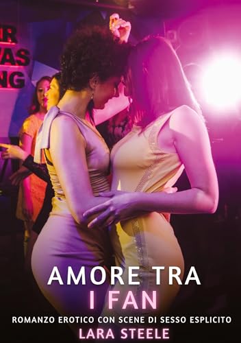 Amore tra i Fan: Romanzo Erotico con Scene di Sesso Esplicito (Raccolta di Romanzi di Passione per Adulti e per Coppie. Trame Sexy e Hot. Vietato ai ... Storie Erotiche Hard con Scene Esplicite.) von Lara Steele