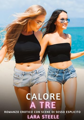 Calore a Tre: Romanzo Erotico con Scene di Sesso Esplicito (Raccolta di Romanzi di Passione per Adulti e per Coppie. Trame Sexy e Hot. Vietato ai ... Storie Erotiche Hard con Scene Esplicite.) von Lara Steele