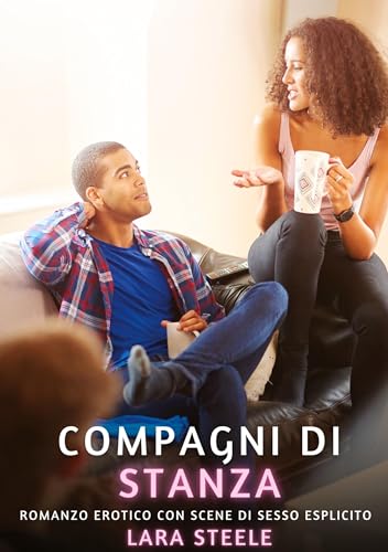 Compagni di Stanza: Romanzo Erotico con Scene di Sesso Esplicito (Raccolta di Romanzi di Passione per Adulti e per Coppie. Trame Sexy e Hot. Vietato ... Storie Erotiche Hard con Scene Esplicite.)