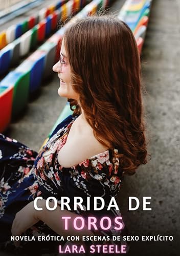 Corrida de Toros: Novela Erótica con Escenas de Sexo Explícito (Colección de Novelas de Pasión para Adultos y Parejas. Tramas Sensuales y Calientes. ... Eróticos Hardcore con Escenas Explícitas) von Lara Steele