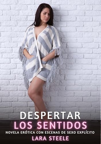 Despertar los Sentidos: Novela Erótica con Escenas de Sexo Explícito (Colección de Novelas de Pasión para Adultos y Parejas. Tramas Sensuales y ... Eróticos Hardcore con Escenas Explícitas) von Lara Steele