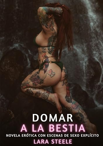 Domar a la Bestia: Novela Erótica con Escenas de Sexo Explícito (Colección de Novelas de Pasión para Adultos y Parejas. Tramas Sensuales y Calientes. ... Eróticos Hardcore con Escenas Explícitas) von Lara Steele