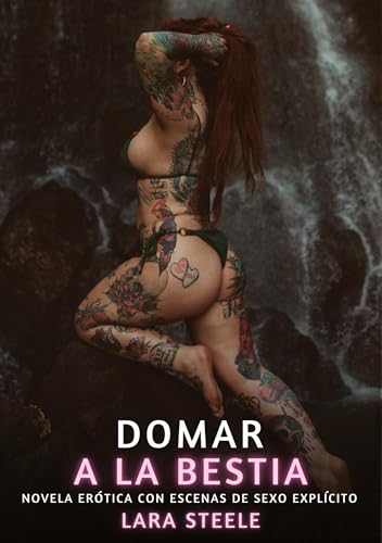Domar a la Bestia: Novela Erótica con Escenas de Sexo Explícito (Colección de Novelas de Pasión para Adultos y Parejas. Tramas Sensuales y Calientes. ... Eróticos Hardcore con Escenas Explícitas) von Lara Steele