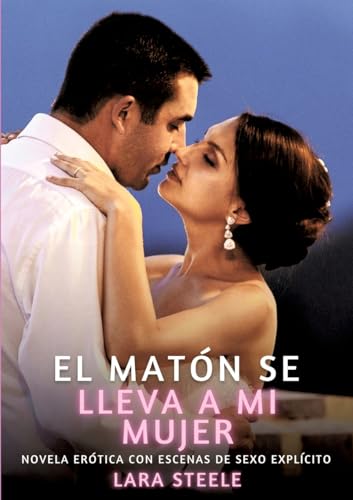 El matón se lleva a mi mujer: El matón se lleva a mi mujer (Colección de Novelas de Pasión para Adultos y Parejas. Tramas Sensuales y Calientes. No ... Eróticos Hardcore con Escenas Explícitas) von Lara Steele