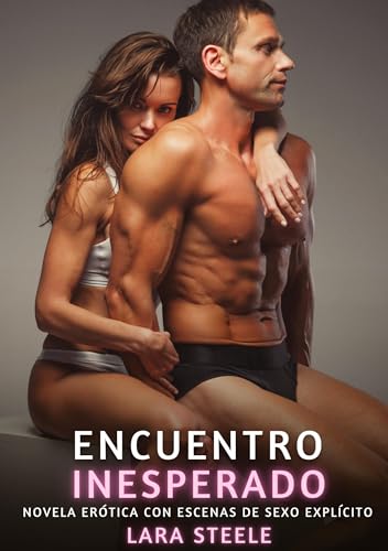 Encuentro Inesperado: Novela Erótica con Escenas de Sexo Explícito Encuentro Inesperado: Novela Erótica con Escenas de Sexo Explícito von Lara Steele