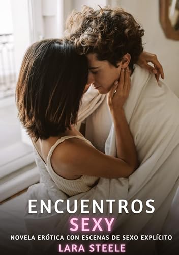 Encuentros Sexy: Novela Erótica con Escenas de Sexo Explícito (Colección de Novelas de Pasión para Adultos y Parejas. Tramas Sensuales y Calientes. No ... Eróticos Hardcore con Escenas Explícitas) von Lara Steele