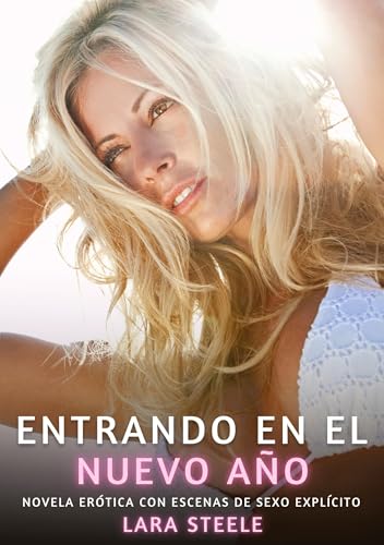 Entrando en el nuevo Año: Novela Erótica con Escenas de Sexo Explícito (Colección de Novelas de Pasión para Adultos y Parejas. Tramas Sensuales y ... Eróticos Hardcore con Escenas Explícitas) von Lara Steele