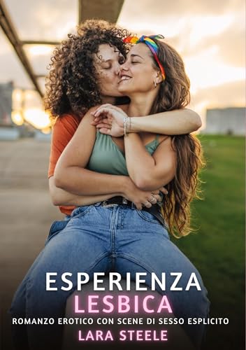 Esperienza Lesbica: Romanzo Erotico con Scene di Sesso Esplicito (Raccolta di Romanzi di Passione per Adulti e per Coppie. Trame Sexy e Hot. Vietato ... Storie Erotiche Hard con Scene Esplicite.) von Lara Steele