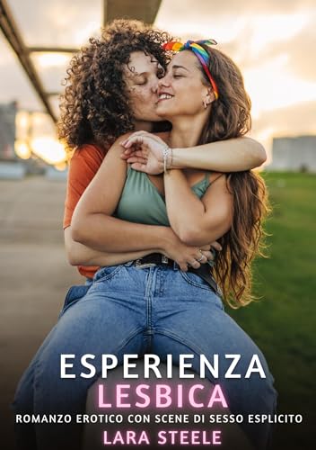 Esperienza Lesbica: Romanzo Erotico con Scene di Sesso Esplicito (Raccolta di Romanzi di Passione per Adulti e per Coppie. Trame Sexy e Hot. Vietato ... Storie Erotiche Hard con Scene Esplicite.) von Lara Steele