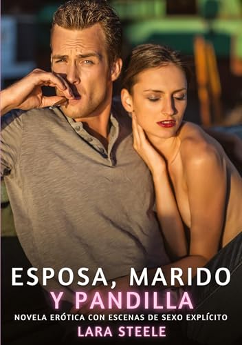Esposa, Marido y Pandilla: Novela Erótica con Escenas de Sexo Explícito (Colección de Novelas de Pasión para Adultos y Parejas. Tramas Sensuales y ... Eróticos Hardcore con Escenas Explícitas) von Lara Steele