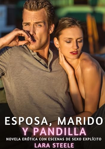 Esposa, Marido y Pandilla: Novela Erótica con Escenas de Sexo Explícito (Colección de Novelas de Pasión para Adultos y Parejas. Tramas Sensuales y ... Eróticos Hardcore con Escenas Explícitas) von Lara Steele