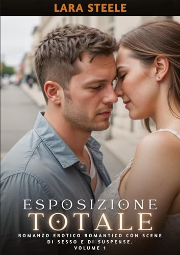 Esposizione Completa: Romanzo Erotico Romantico con Scene di Sesso e di Suspense. Volume 1 von Lara Steele