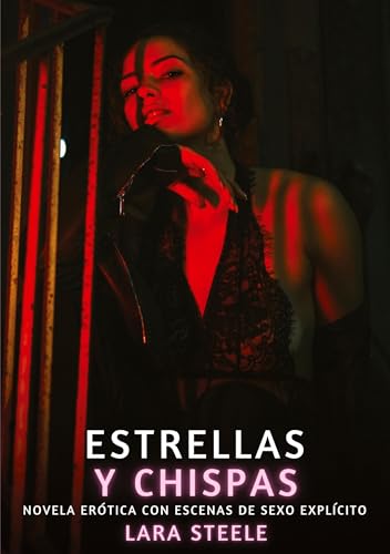Estrellas y Chispas: Novela Erótica con Escenas de Sexo Explícito (Colección de Novelas de Pasión para Adultos y Parejas. Tramas Sensuales y ... Eróticos Hardcore con Escenas Explícitas) von Lara Steele