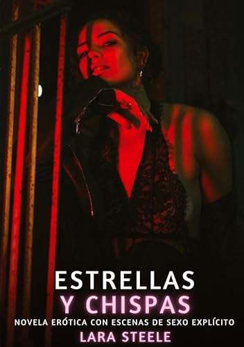 Estrellas y Chispas: Novela Erótica con Escenas de Sexo Explícito (Colección de Novelas de Pasión para Adultos y Parejas. Tramas Sensuales y ... Eróticos Hardcore con Escenas Explícitas) von Lara Steele