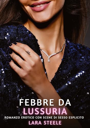 Febbre da Lussuria: Romanzo Erotico con Scene di Sesso Esplicito (Raccolta di Romanzi di Passione per Adulti e per Coppie. Trame Sexy e Hot. Vietato ... Storie Erotiche Hard con Scene Esplicite.) Febbre da Lussuria: Romanzo Erotico con Scene di Sesso Esplicito (Raccolta di Romanzi di Passione per Adulti e per Coppie. Trame Sexy e Hot. Vietato ... Storie Erotiche Hard con Scene Esplicite.) von Lara Steele