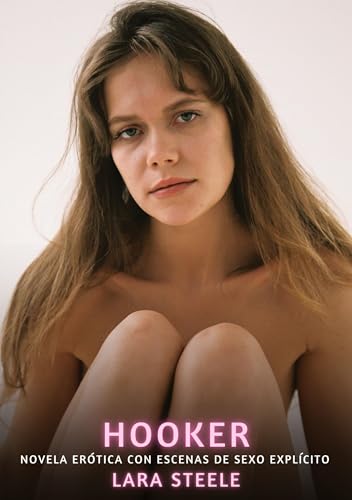 Hooker: Novela Erótica con Escenas de Sexo Explícito (Colección de Novelas de Pasión para Adultos y Parejas. Tramas Sensuales y Calientes. No apto ... Eróticos Hardcore con Escenas Explícitas) von Lara Steele