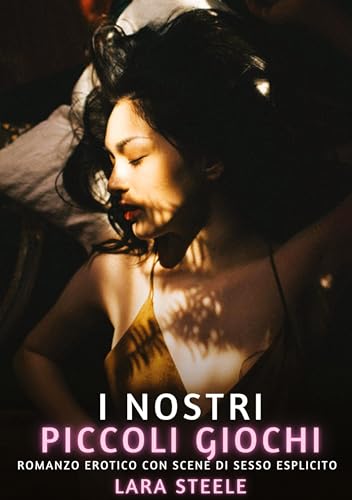I nostri piccoli giochi: Romanzo Erotico con Scene di Sesso Esplicito (Raccolta di Romanzi di Passione per Adulti e per Coppie. Trame Sexy e Hot. ... Storie Erotiche Hard con Scene Esplicite.) von Lara Steele