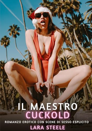 Il Maestro Cuckold: Romanzo Erotico con Scene di Sesso Esplicito (Raccolta di Romanzi di Passione per Adulti e per Coppie. Trame Sexy e Hot. Vietato ... Storie Erotiche Hard con Scene Esplicite.) von Lara Steele