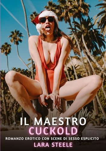 Il Maestro Cuckold: Romanzo Erotico con Scene di Sesso Esplicito (Raccolta di Romanzi di Passione per Adulti e per Coppie. Trame Sexy e Hot. Vietato ... Storie Erotiche Hard con Scene Esplicite.) von Lara Steele
