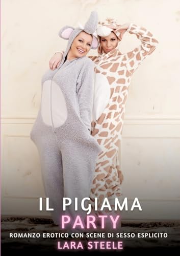 Il Pigiama Party: Romanzo Erotico con Scene di Sesso Esplicito (Raccolta di Romanzi di Passione per Adulti e per Coppie. Trame Sexy e Hot. Vietato ai ... Storie Erotiche Hard con Scene Esplicite.) von Lara Steele