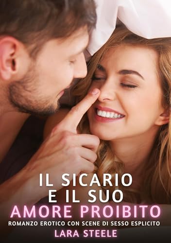 Il Sicario e il suo Amore Proibito: Romanzo Erotico con Scene di Sesso Esplicito (Raccolta di Romanzi di Passione per Adulti e per Coppie. Trame Sexy ... Storie Erotiche Hard con Scene Esplicite.) von Lara Steele