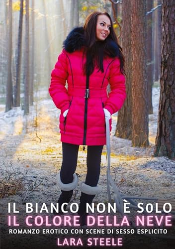 Il bianco non è solo il colore della neve: Romanzo Erotico con Scene di Sesso Esplicito (Raccolta di Romanzi di Passione per Adulti e per Coppie. ... Storie Erotiche Hard con Scene Esplicite.) von Lara Steele
