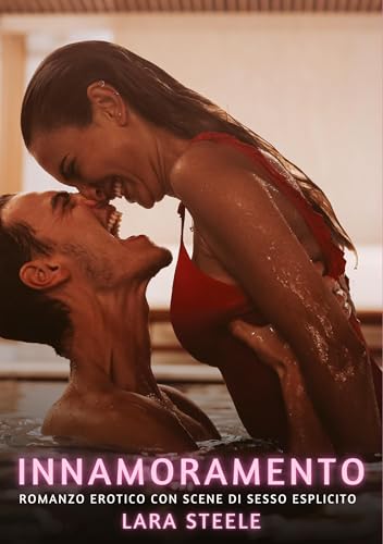 Innamoramento: Romanzo Erotico con Scene di Sesso Esplicito (Raccolta di Romanzi di Passione per Adulti e per Coppie. Trame Sexy e Hot. Vietato ai ... Storie Erotiche Hard con Scene Esplicite.) von Lara Steele