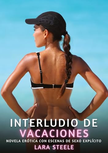 Interludio de Vacaciones: Novela Erótica con Escenas de Sexo Explícito (Colección de Novelas de Pasión para Adultos y Parejas. Tramas Sensuales y ... Eróticos Hardcore con Escenas Explícitas) von Lara Steele