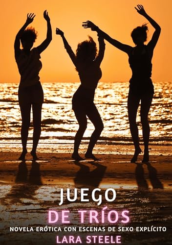 Juego de Tríos: Novela Erótica con Escenas de Sexo Explícito (Colección de Novelas de Pasión para Adultos y Parejas. Tramas Sensuales y Calientes. No ... Eróticos Hardcore con Escenas Explícitas) von Lara Steele