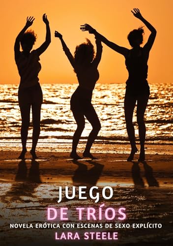 Juego de Tríos: Novela Erótica con Escenas de Sexo Explícito (Colección de Novelas de Pasión para Adultos y Parejas. Tramas Sensuales y Calientes. No ... Eróticos Hardcore con Escenas Explícitas) von Lara Steele