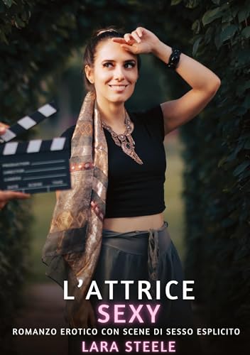 L’Attrice Sexy: Romanzo Erotico con Scene di Sesso Esplicito (Raccolta di Romanzi di Passione per Adulti e per Coppie. Trame Sexy e Hot. Vietato ai ... Storie Erotiche Hard con Scene Esplicite.) von Lara Steele