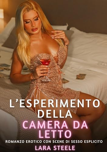 L’Esperimento della Camera da Letto: Romanzo Erotico con Scene di Sesso Esplicito (Raccolta di Romanzi di Passione per Adulti e per Coppie. Trame Sexy ... Storie Erotiche Hard con Scene Esplicite.) von Lara Steele