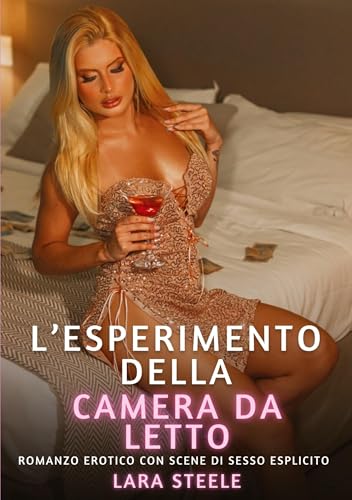 L’Esperimento della Camera da Letto: Romanzo Erotico con Scene di Sesso Esplicito (Raccolta di Romanzi di Passione per Adulti e per Coppie. Trame Sexy ... Storie Erotiche Hard con Scene Esplicite.) von Lara Steele