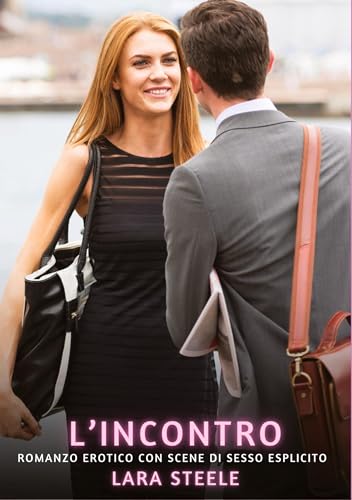L’Incontro: Romanzo Erotico con Scene di Sesso Esplicito (Raccolta di Romanzi di Passione per Adulti e per Coppie. Trame Sexy e Hot. Vietato ai Minori ... Storie Erotiche Hard con Scene Esplicite.) von Lara Steele