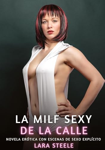La Milf Sexy de la Calle: Novela Erótica con Escenas de Sexo Explícito (Colección de Novelas de Pasión para Adultos y Parejas. Tramas Sensuales y ... Eróticos Hardcore con Escenas Explícitas) von Lara Steele