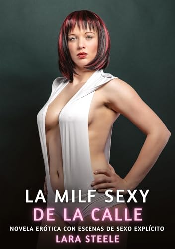 La Milf Sexy de la Calle: Novela Erótica con Escenas de Sexo Explícito (Colección de Novelas de Pasión para Adultos y Parejas. Tramas Sensuales y ... Eróticos Hardcore con Escenas Explícitas) von Lara Steele