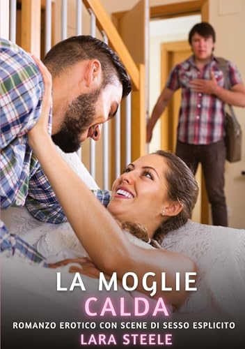 La Moglie Calda: Romanzo Erotico con Scene di Sesso Esplicito (Raccolta di Romanzi di Passione per Adulti e per Coppie. Trame Sexy e Hot. Vietato ai ... Storie Erotiche Hard con Scene Esplicite.) von Lara Steele