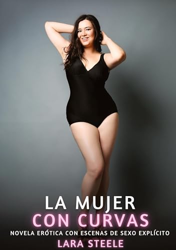 La Mujer con Curvas: Novela Erótica con Escenas de Sexo Explícito La Mujer con Curvas: Novela Erótica con Escenas de Sexo Explícito von Lara Steele