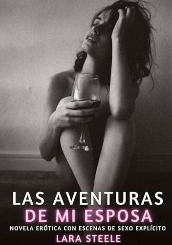 Las Aventuras de mi Esposa: Novela Erótica con Escenas de Sexo Explícito (Colección de Novelas de Pasión para Adultos y Parejas. Tramas Sensuales y ... Eróticos Hardcore con Escenas Explícitas) von Lara Steele
