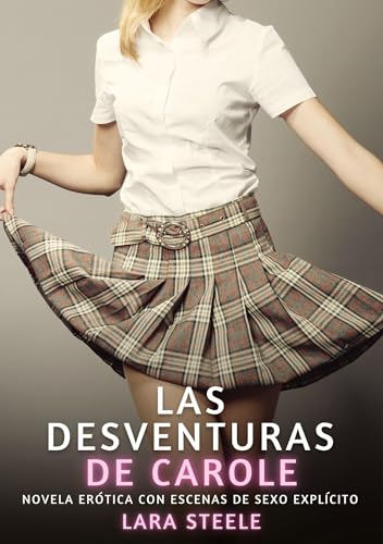 Las desventuras de Carole: Novela Erótica con Escenas de Sexo Explícito (Colección de Novelas de Pasión para Adultos y Parejas. Tramas Sensuales y ... Eróticos Hardcore con Escenas Explícitas) von Lara Steele