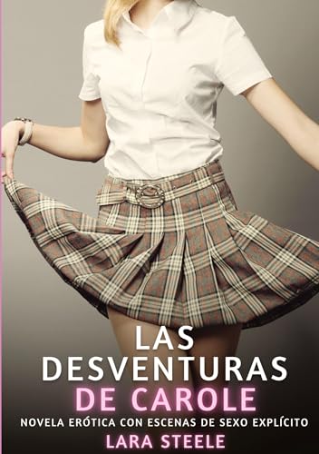 Las desventuras de Carole: Novela Erótica con Escenas de Sexo Explícito (Colección de Novelas de Pasión para Adultos y Parejas. Tramas Sensuales y ... Eróticos Hardcore con Escenas Explícitas) von Lara Steele