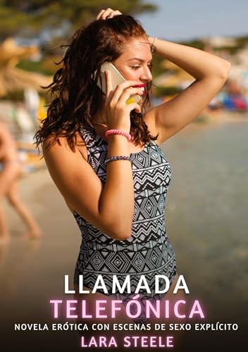 Llamada Telefónica: Novela Erótica con Escenas de Sexo Explícito (Colección de Novelas de Pasión para Adultos y Parejas. Tramas Sensuales y Calientes. ... Eróticos Hardcore con Escenas Explícitas) von Lara Steele