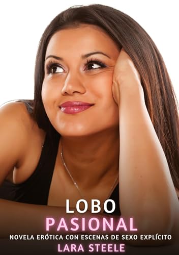 Lobo Pasional: Novela Erótica con Escenas de Sexo Explícito (Colección de Novelas de Pasión para Adultos y Parejas. Tramas Sensuales y Calientes. No ... Eróticos Hardcore con Escenas Explícitas) von Lara Steele