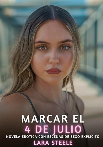 Marcar el 4 de Julio: Novela Erótica con Escenas de Sexo Explícito (Colección de Novelas de Pasión para Adultos y Parejas. Tramas Sensuales y ... Eróticos Hardcore con Escenas Explícitas) von Lara Steele