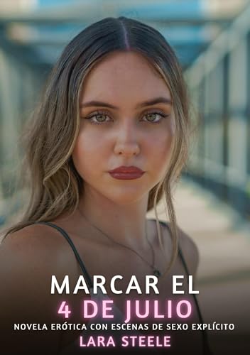 Marcar el 4 de Julio: Novela Erótica con Escenas de Sexo Explícito (Colección de Novelas de Pasión para Adultos y Parejas. Tramas Sensuales y ... Eróticos Hardcore con Escenas Explícitas) von Lara Steele