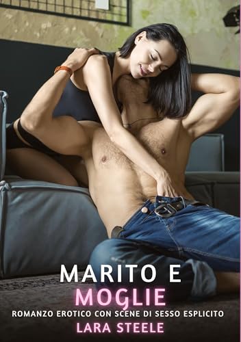 Marito e Moglie: Romanzo Erotico con Scene di Sesso Esplicito Marito e Moglie: Romanzo Erotico con Scene di Sesso Esplicito von Lara Steele