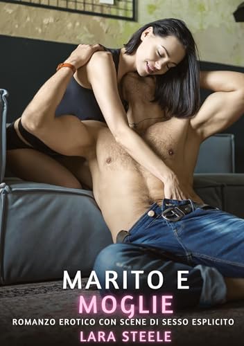 Marito e Moglie: Romanzo Erotico con Scene di Sesso Esplicito Marito e Moglie: Romanzo Erotico con Scene di Sesso Esplicito von Lara Steele