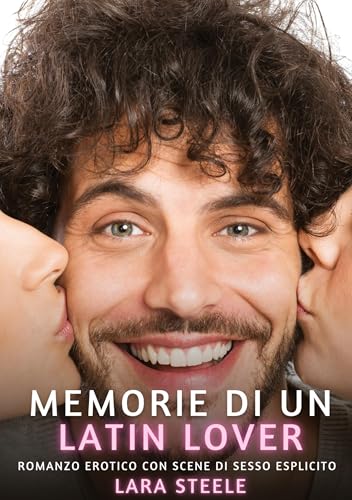 Memorie di un Latin Lover: Romanzo Erotico con Scene di Sesso Esplicito (Raccolta di Romanzi di Passione per Adulti e per Coppie. Trame Sexy e Hot. ... Storie Erotiche Hard con Scene Esplicite.)