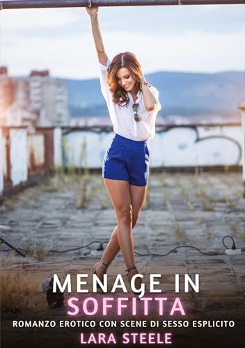 Menage in Soffitta: Romanzo Erotico con Scene di Sesso Esplicito (Raccolta di Romanzi di Passione per Adulti e per Coppie. Trame Sexy e Hot. Vietato ... Storie Erotiche Hard con Scene Esplicite.) Menage in Soffitta: Romanzo Erotico con Scene di Sesso Esplicito (Raccolta di Romanzi di Passione per Adulti e per Coppie. Trame Sexy e Hot. Vietato ... Storie Erotiche Hard con Scene Esplicite.) von Lara Steele
